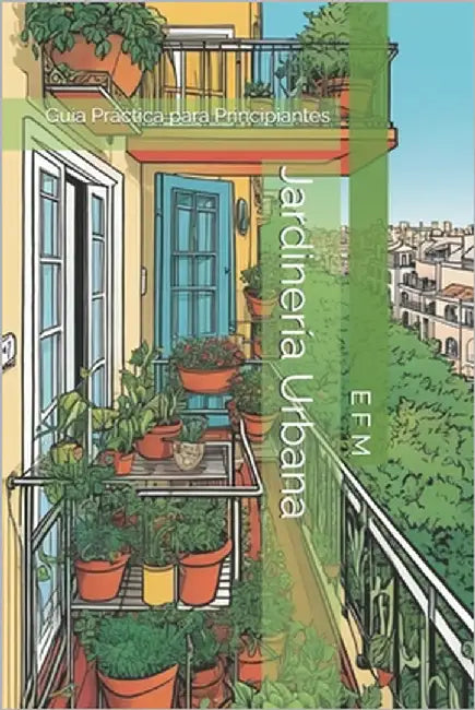 Jardinería Urbana: Guía Práctica para Principiantes by F. M. M., E. A.