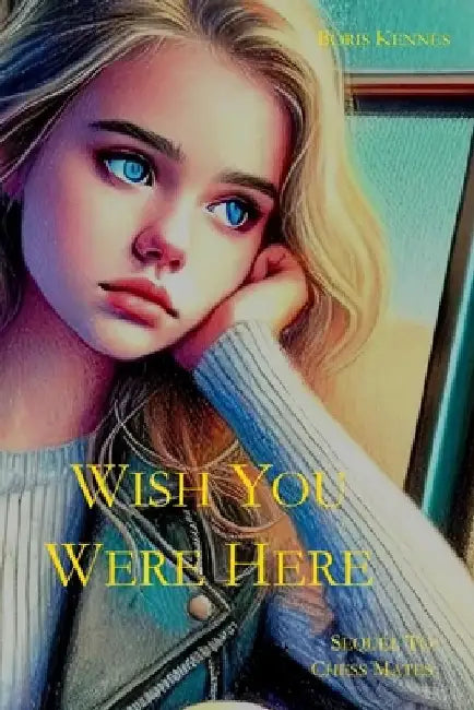 Wish You Were Here: Sequel to Chess Mates by Boris Kennes