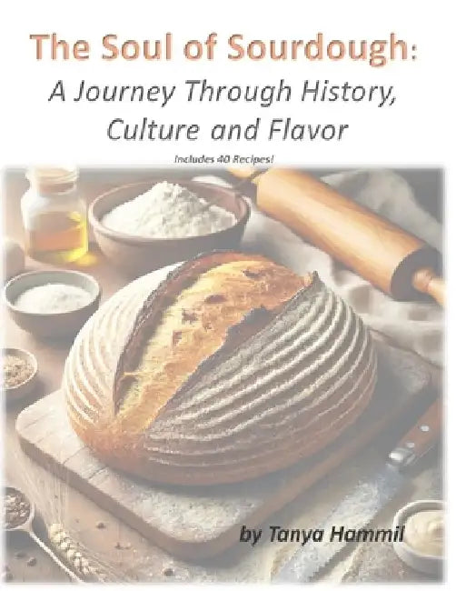The Soul of Sourdough: A Journey Through History, Culture, and Flavor by Tanya Hammil