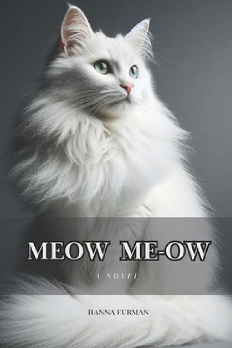 Meow Me-ow: A novella for cats, and only about cats. But who can say for sure? Only cats can read it! by Hanna Furman