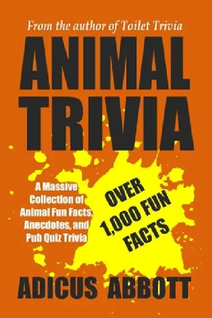 Animal Trivia: A Massive Collection of Animal Fun Facts, Anecdotes, and Pub Quiz Trivia by Adicus Abbott