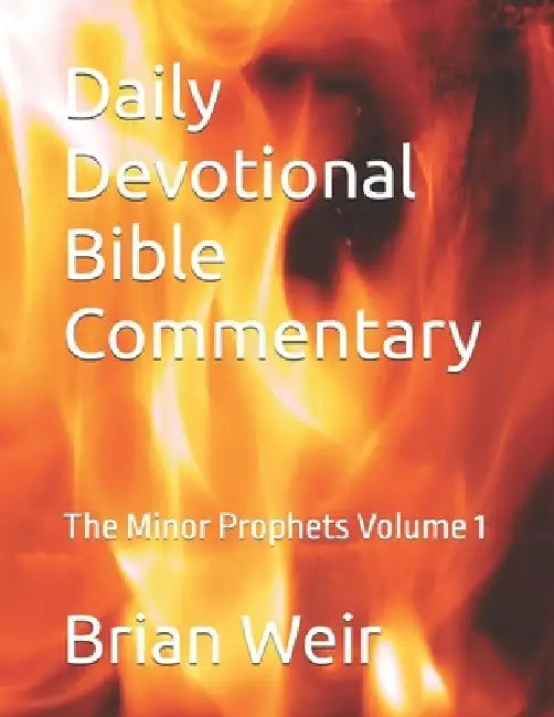 Daily Devotional Bible Commentary: The Minor Prophets Volume 1 by Brian Weir