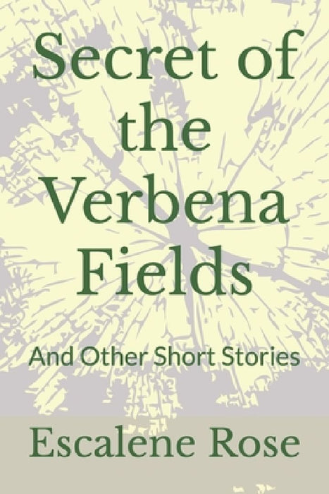 Secret of the Verbena Fields: And Other Short Stories by Escalene Rose