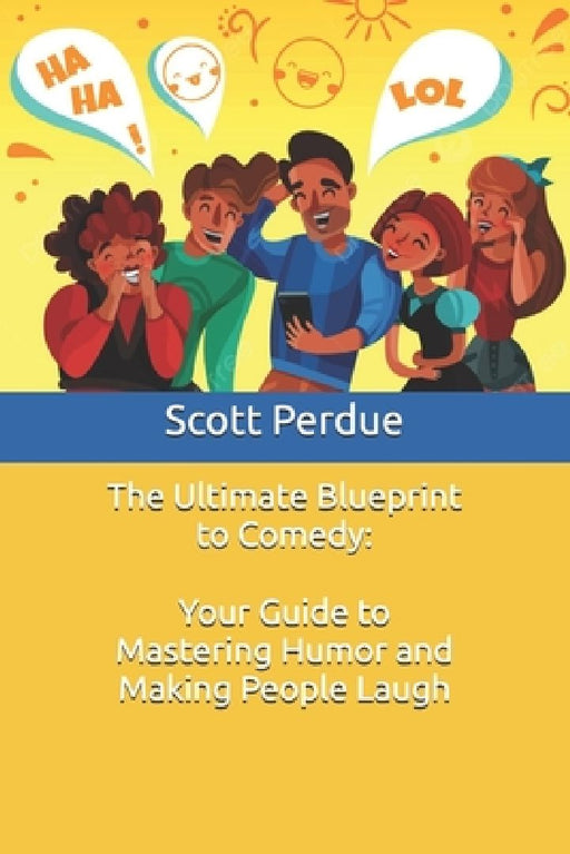 The Ultimate Blueprint to Comedy: Your Guide to Mastering Humor and Making People Laugh by Scott Perdue