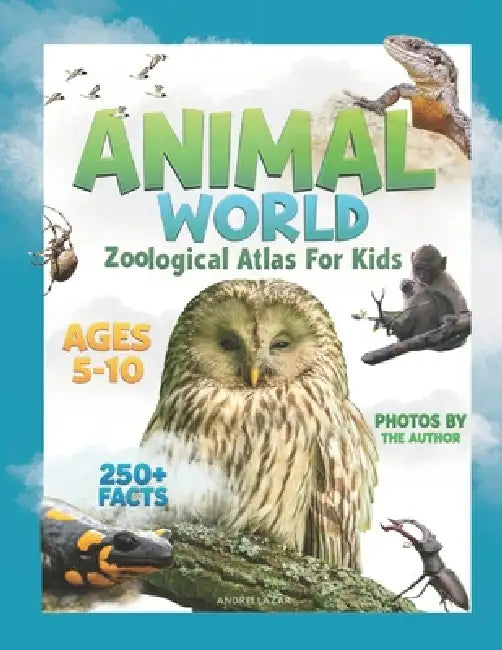 Animal World: Zoological Atlas for Kids: Amazing Wildlife Photos and Fun Facts for Kids by Andrei Lazar