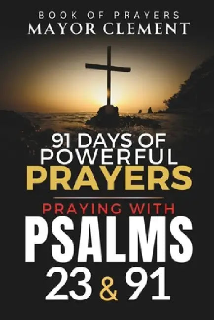 Praying with Psalms 23 & 91: 91 Days of Powerful Prayers with the Holy Book by Mayor Clement