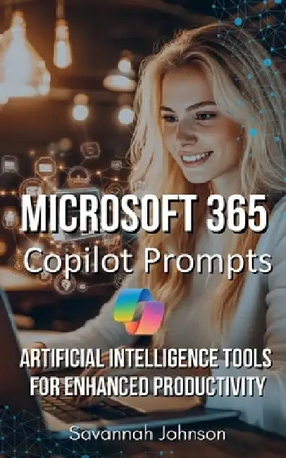 Microsoft 365 Copilot Prompts: AI Tools for Enhanced Productivity by Savannah Johnson