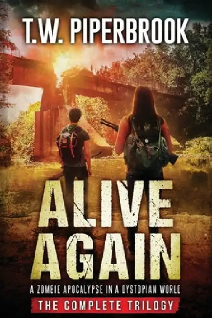 Alive Again: The Complete Zombie Apocalypse in a Dystopian World Trilogy by T. W. Piperbrook