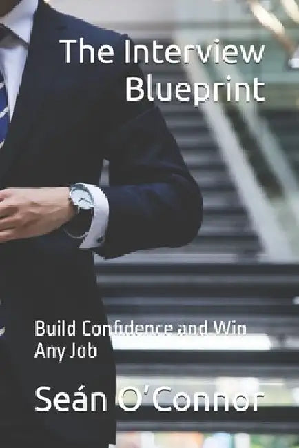 The Interview Blueprint: Build Confidence and Win Any Job by Seán O'Connor