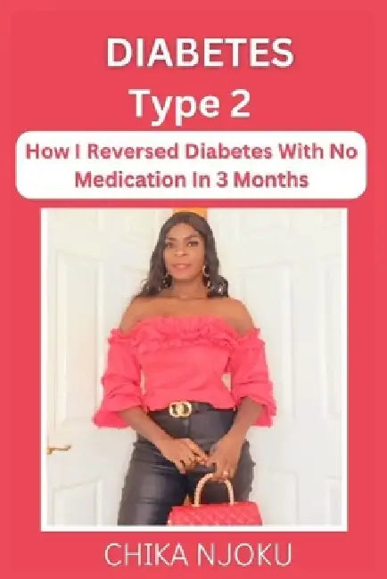 Diabetes Type 2: How I Reversed Diabetes With No Medication in 3 Months by Chika Njoku