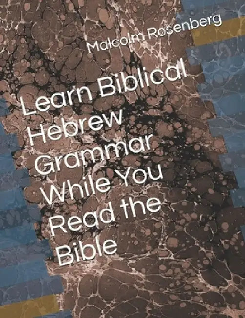 Learn Biblical Hebrew Grammar While You Read the Bible by Malcolm Rosenberg