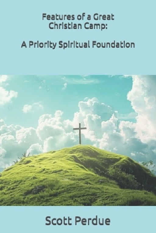 Features of a Great Christian Camp: A Priority Spiritual Foundation by Scott Perdue