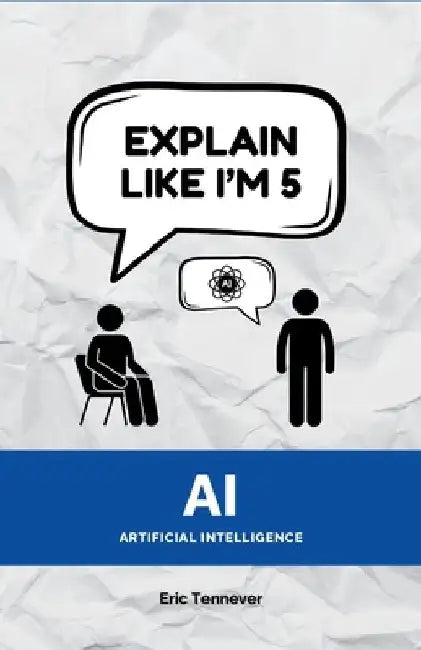 Explain Like I'm 5: Artificial Intelligence (AI) by Eric Tennever