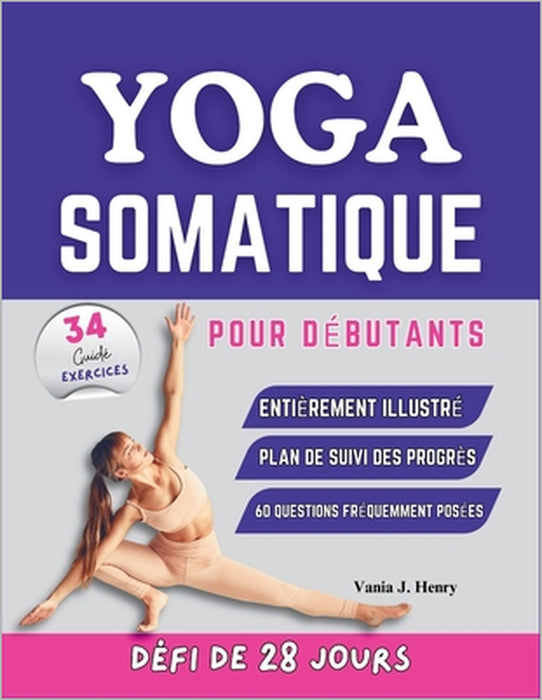 Yoga Somatique pour Débutants: Exercices Faciles à Suivre pour Soulager les Tensions, Améliorer la Souplesse et Renforcer la Connexion Corps-Esprit by Vania J. Henry