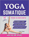 Yoga Somatique pour Débutants: Exercices Faciles à Suivre pour Soulager les Tensions, Améliorer la Souplesse et Renforcer la Connexion Corps-Esprit by Vania J. Henry