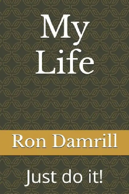My Life: Just Do It by Ron Damrill