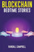 Blockchain Bedtime Stories: over 25 Imaginative Stories and Engaging Lessons about the Blockchain, Bitcoin, and everything Crypto by Randall Campbell
