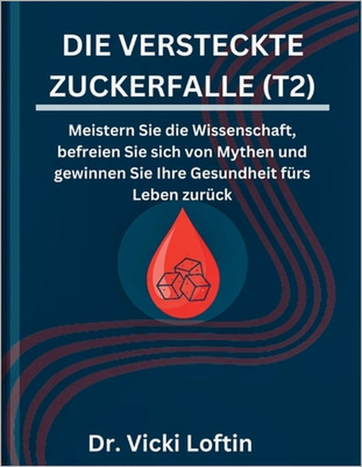 Die Versteckte Zuckerfalle (T2): Meistern Sie die Wissenschaft, befreien Sie sich von Mythen und gewinnen Sie Ihre Gesundheit fürs Leben zurück by Vicki Loftin
