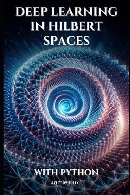 Deep Learning in Hilbert Spaces: New Frontiers in Algorithmic Trading by Jamie Flux