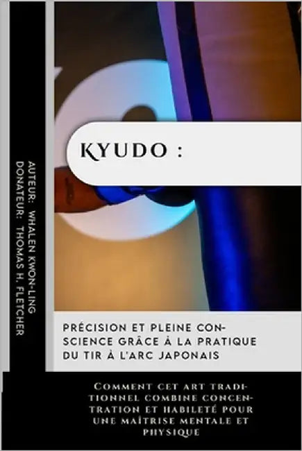 Kyudo: précision et pleine conscience grâce à la pratique du tir à l'arc japonais: Comment cet art traditionnel combiné conce by Fletcher, Thomas H.