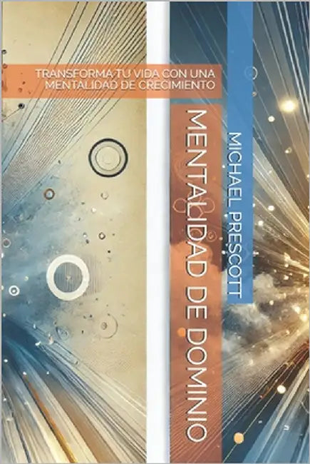 Mentalidad de Dominio: Transforma Tu Vida Con Una Mentalidad de Crecimiento by Prescott, Michael