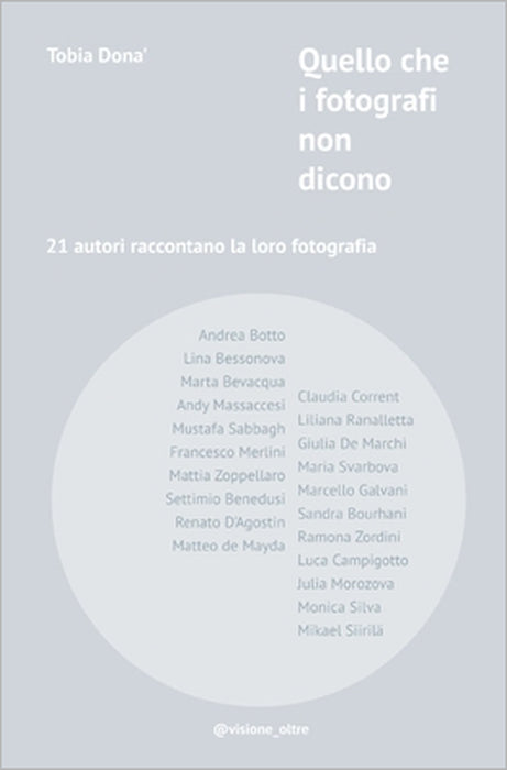 Quello che i fotografi non dicono: 21 autori raccontano la loro fotografia by Tobia Donà