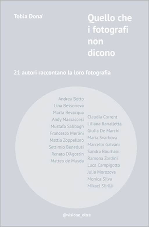 Quello che i fotografi non dicono: 21 autori raccontano la loro fotografia by Tobia Donà