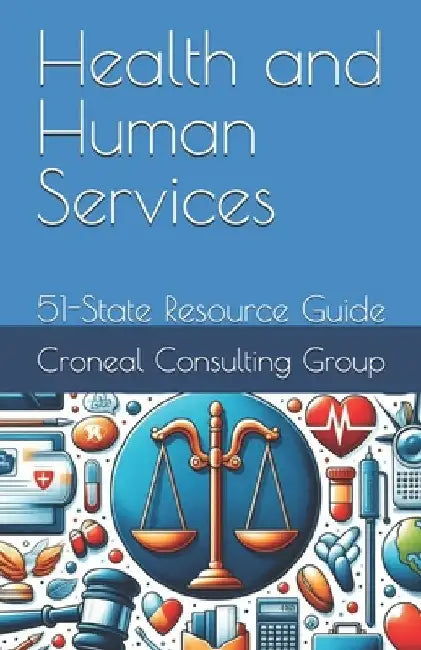 Health and Human Services: 51-State Resource Guide by Croneal Consulting Group