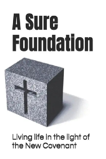 A Sure Foundation: Living life in the light of the New Covenant by Paul Edwards