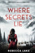 Where Secrets Lie: A Clean Romantic Suspense Novel by Rebecca Lake