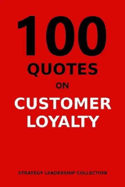 100 Quotes on Customer Loyalty by Strategy Leadership Collection