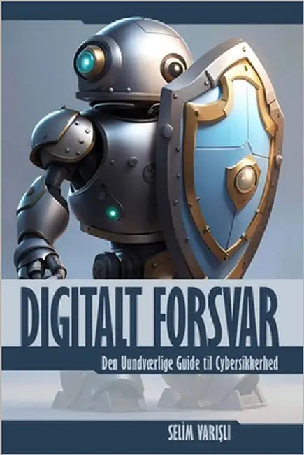 Digitalt Forsvar: Den Uundværlige Guide til Cybersikkerhed by VariŞli, Selim