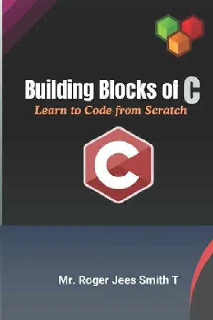 Building Blocks of C-Learn to Code from Scratch by Roger Jees Smith T