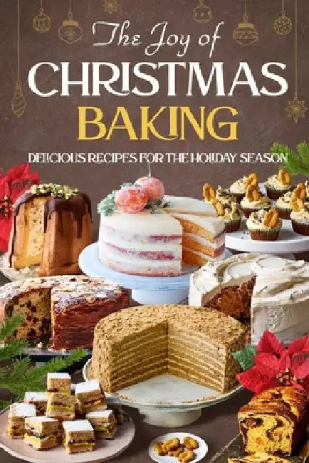 The Joy of Christmas Baking: Delicious Recipes for the Holiday Season by Luke Shah