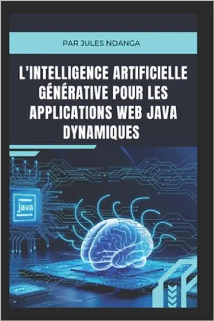 L'Intelligence Artificielle Générative pour les Applications Web Java Dynamiques: Guide Pratique pour Développer des Applications Web Intelligentes av by Ndanga, Jules