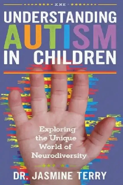 Understanding Autism in Children: Exploring the Unique World of Neurodiversity. by Jasmine Terry