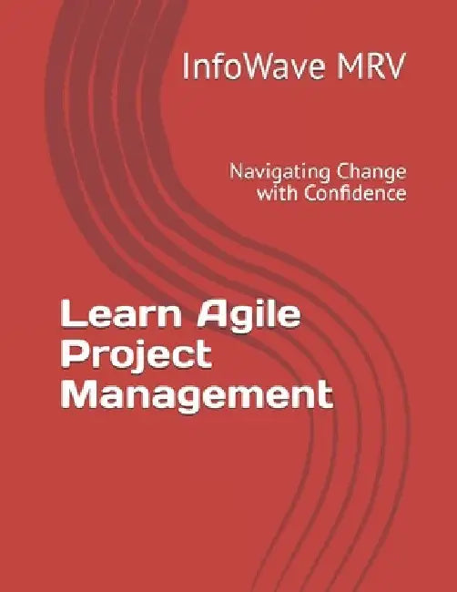 Agile Project Management: Navigating Change with Confidence by Infowave Mrv