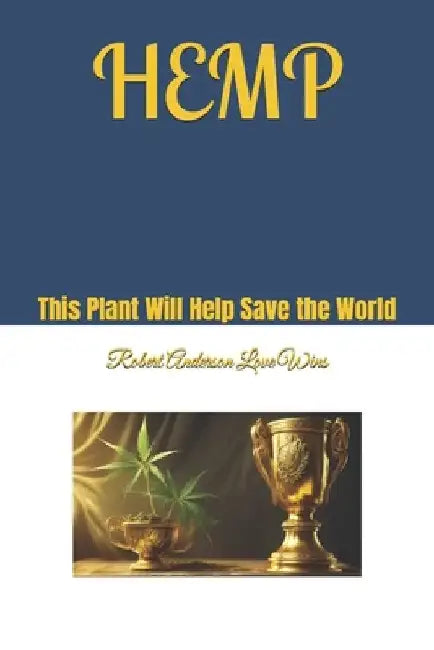 Hemp: This Plant Will Help Save the World by Robert Anderson Love Wins