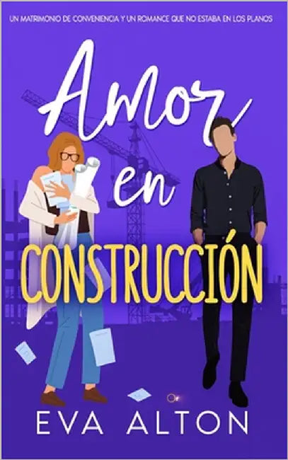 Amor en Construcción: un matrimonio de conveniencia y un romance que no estaba en los planos by Alton, Eva