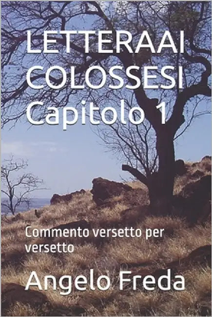 LETTERAAI COLOSSESI Capitolo 1: Commento versetto per versetto by Freda, Angelo