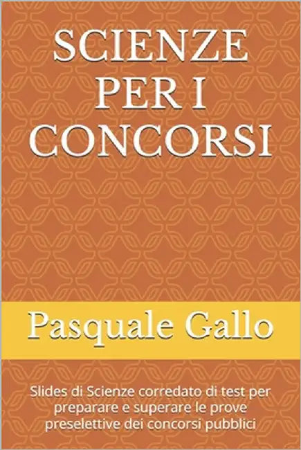 Scienze Per I Concorsi: Slides di Scienze corredato di test per preparare e superare le prove preselettive dei concorsi pubblici by Gallo, Pasquale