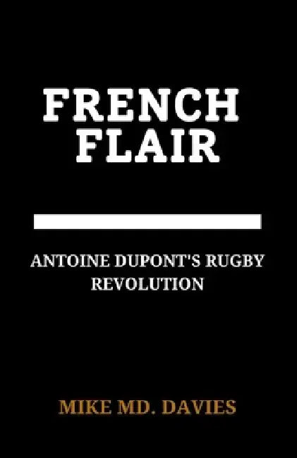 French Flair: "Antoine Dupont's Rugby Revolution" by Mike MD Davies