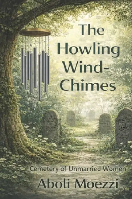 The Howling Wind-Chimes: Cemetery of Unmarried Women by Aboli Moezzi