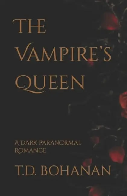 The Vampire's Queen: A Dark Paranormal Romance by T. D. Bohanan