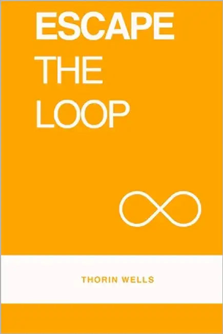 Escape the Loop: Break Free from Bad Habits and Create Lasting Change by Wells, Thorin