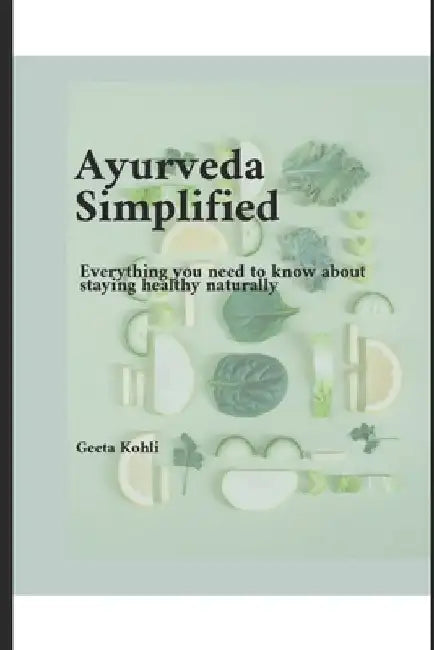 Ayurveda: Everything you need to know about staying healthy naturally by Geeta Kohli
