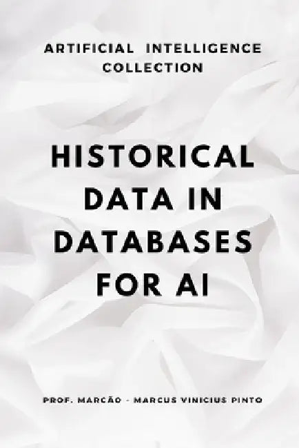 Historical Data in Databases for AI: Structures, Preservation and Purge by Marcus Vinicius Pinto