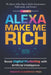 Alexa, Make Me Rich: Boost Digital Marketing with Artificial Intelligence: The Silicon Valley Map to Sell for Entrepreneurs, Professionals, and Invest by Alejandro Cuauhtemoc Mejia