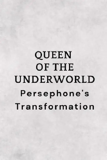 Queen of the Underworld: Persephone's Transformation by Nichole Muir