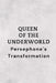 Queen of the Underworld: Persephone's Transformation by Nichole Muir
